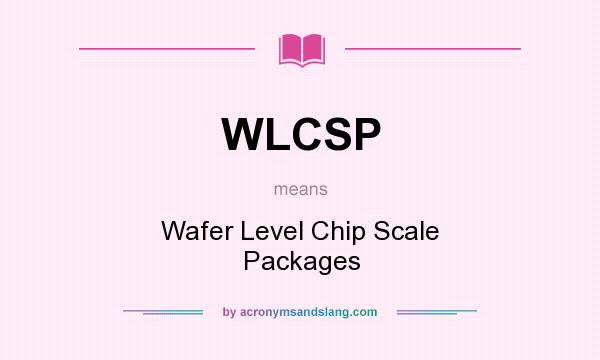 What does WLCSP mean? It stands for Wafer Level Chip Scale Packages