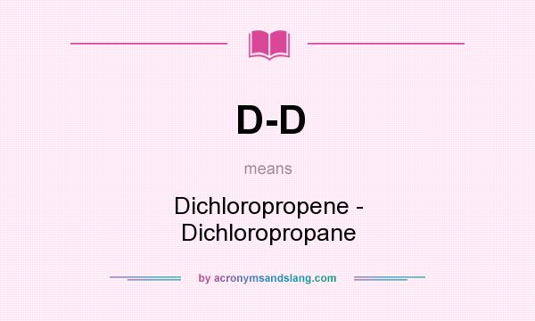 What does D-D mean? It stands for Dichloropropene - Dichloropropane