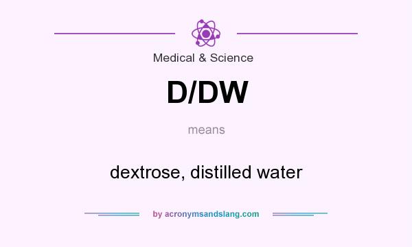 What does D/DW mean? It stands for dextrose, distilled water