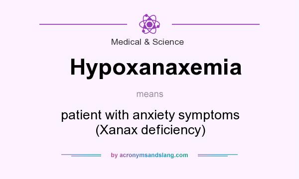 What does Hypoxanaxemia mean? It stands for patient with anxiety symptoms (Xanax deficiency)