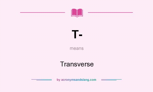 What does T- mean? It stands for Transverse