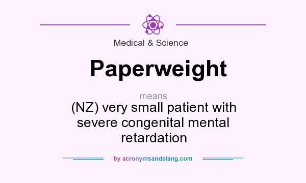 What does Paperweight mean? It stands for (NZ) very small patient with severe congenital mental retardation