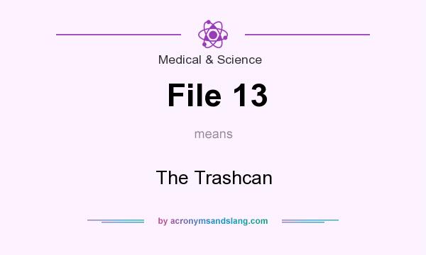 What does File 13 mean? It stands for The Trashcan