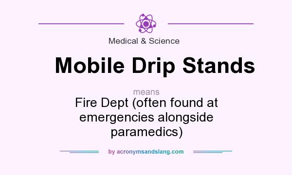 What does Mobile Drip Stands mean? It stands for Fire Dept (often found at emergencies alongside paramedics)