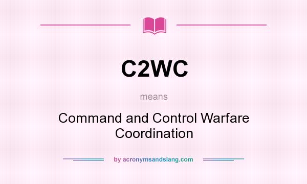 What does C2WC mean? It stands for Command and Control Warfare Coordination
