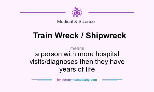 What does Train Wreck / Shipwreck mean? It stands for a person with more hospital visits/diagnoses then they have years of life