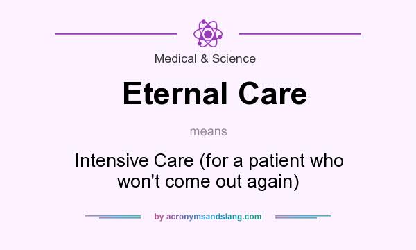 What does Eternal Care mean? It stands for Intensive Care (for a patient who won`t come out again)
