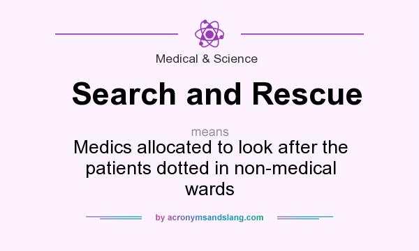 What does Search and Rescue mean? It stands for Medics allocated to look after the patients dotted in non-medical wards
