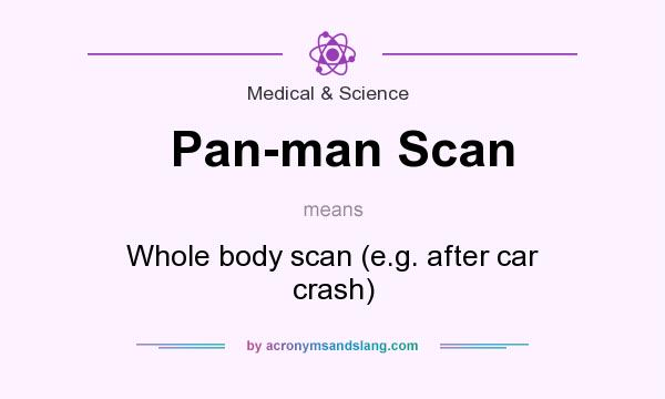 What does Pan-man Scan mean? It stands for Whole body scan (e.g. after car crash)