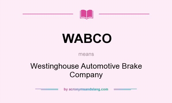 What does WABCO mean? It stands for Westinghouse Automotive Brake Company