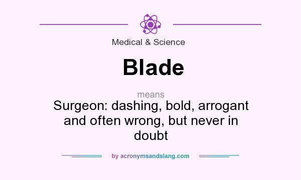 What does Blade mean? It stands for Surgeon: dashing, bold, arrogant and often wrong, but never in doubt