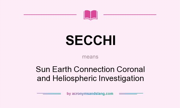 What does SECCHI mean? It stands for Sun Earth Connection Coronal and Heliospheric Investigation