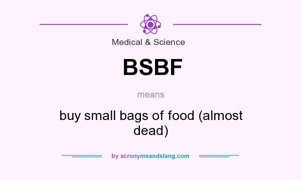 What does BSBF mean? It stands for buy small bags of food (almost dead)