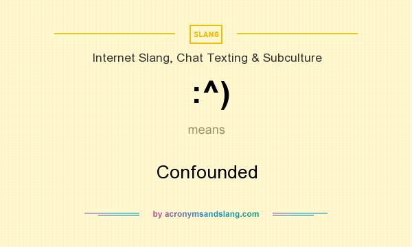 What does :^) mean? It stands for Confounded