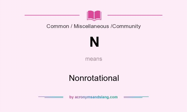 What does N mean? It stands for Nonrotational