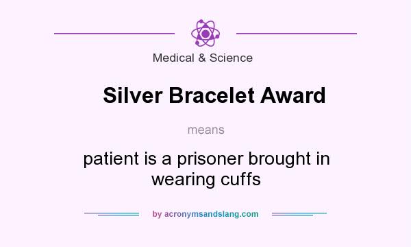 What does Silver Bracelet Award mean? It stands for patient is a prisoner brought in wearing cuffs