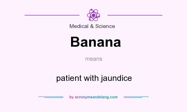 What does Banana mean? It stands for patient with jaundice