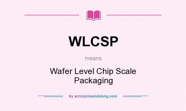 What does WLCSP mean? It stands for Wafer Level Chip Scale Packaging