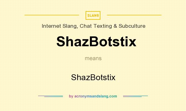 What does ShazBotstix mean? It stands for ShazBotstix