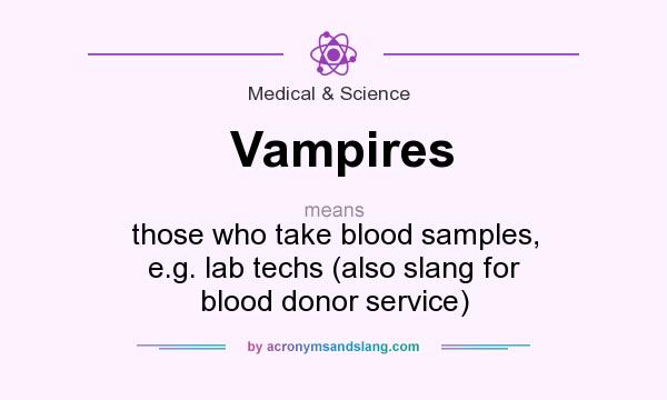 What does Vampires mean? It stands for those who take blood samples, e.g. lab techs (also slang for blood donor service)