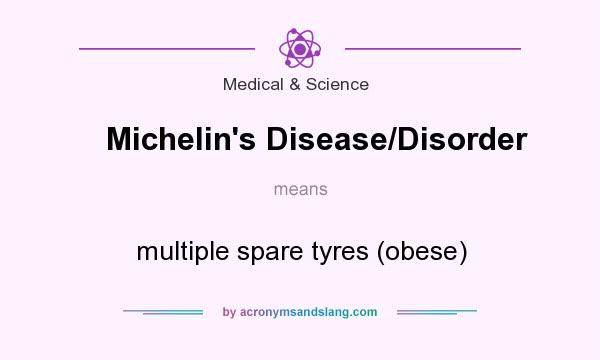 What does Michelin`s Disease/Disorder mean? It stands for multiple spare tyres (obese)