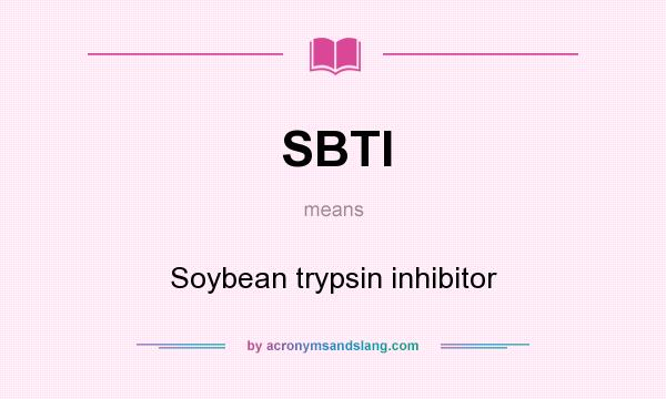 What does SBTI mean? It stands for Soybean trypsin inhibitor