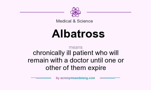 What does Albatross mean? It stands for chronically ill patient who will remain with a doctor until one or other of them expire