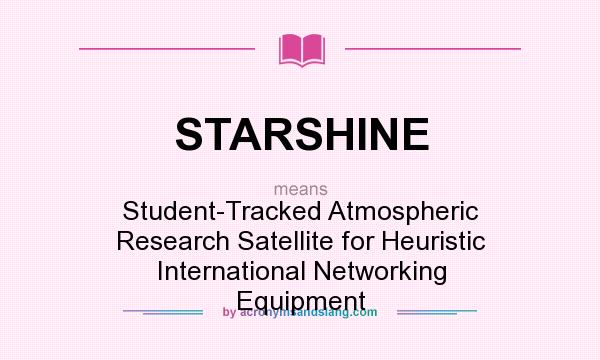 What does STARSHINE mean? It stands for Student-Tracked Atmospheric Research Satellite for Heuristic International Networking Equipment