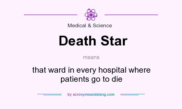 What does Death Star mean? It stands for that ward in every hospital where patients go to die