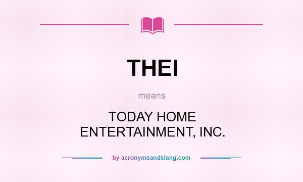 What does THEI mean? It stands for TODAY HOME ENTERTAINMENT, INC.