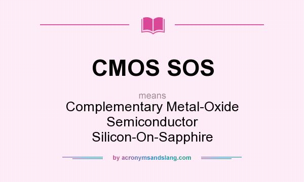 What does CMOS SOS mean? It stands for Complementary Metal-Oxide Semiconductor Silicon-On-Sapphire
