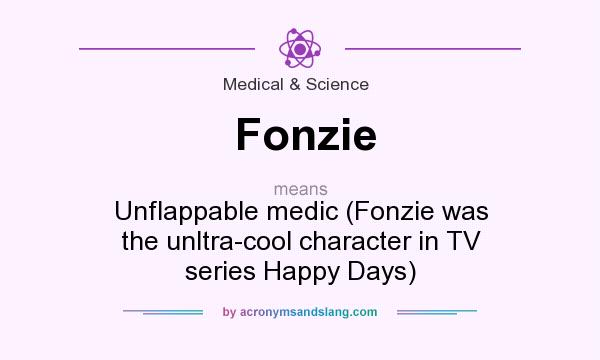 What does Fonzie mean? It stands for Unflappable medic (Fonzie was the unltra-cool character in TV series Happy Days)