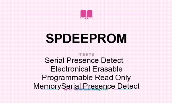 What does SPDEEPROM mean? It stands for Serial Presence Detect - Electronical Erasable Programmable Read Only MemorySerial Presence Detect