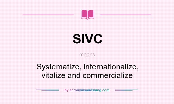 What does SIVC mean? It stands for Systematize, internationalize, vitalize and commercialize