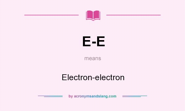 What does E-E mean? It stands for Electron-electron