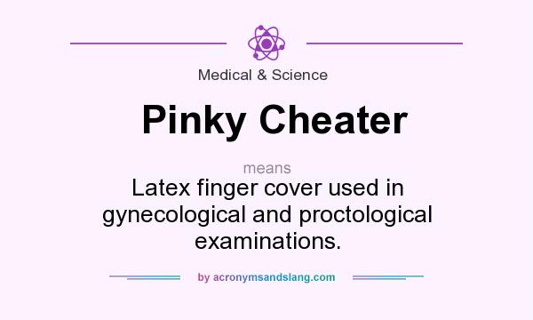 What does Pinky Cheater mean? It stands for Latex finger cover used in gynecological and proctological examinations.