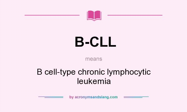 What does B-CLL mean? It stands for B cell-type chronic lymphocytic leukemia