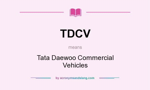 What does TDCV mean? It stands for Tata Daewoo Commercial Vehicles