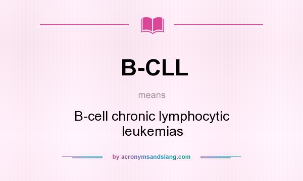 What does B-CLL mean? It stands for B-cell chronic lymphocytic leukemias