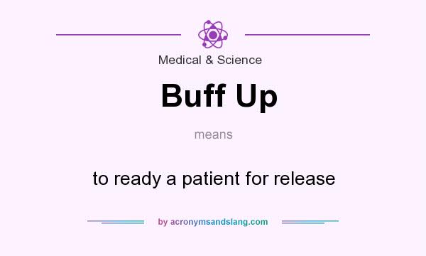 What does Buff Up mean? It stands for to ready a patient for release