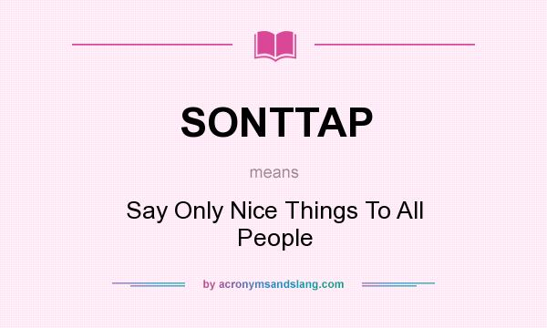 What does SONTTAP mean? It stands for Say Only Nice Things To All People