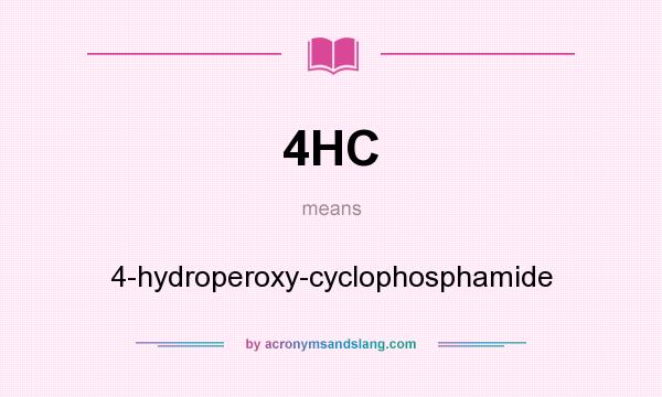What does 4HC mean? It stands for 4-hydroperoxy-cyclophosphamide