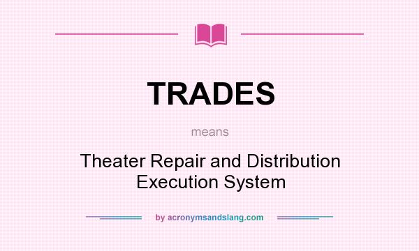 What does TRADES mean? It stands for Theater Repair and Distribution Execution System