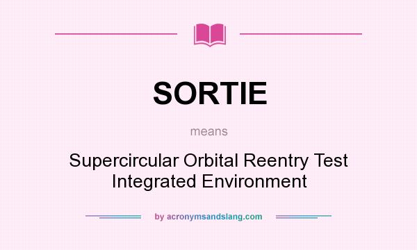 What does SORTIE mean? It stands for Supercircular Orbital Reentry Test Integrated Environment