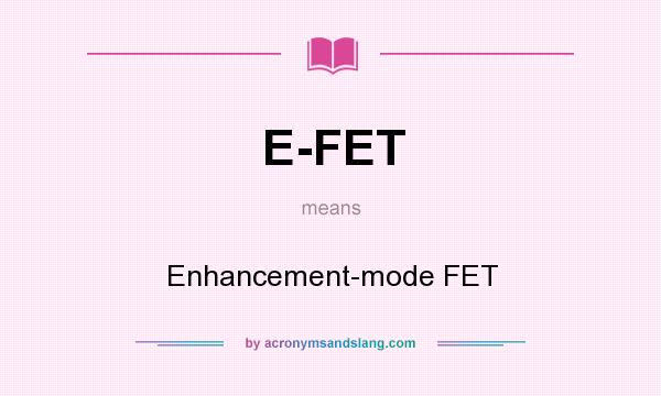 What does E-FET mean? It stands for Enhancement-mode FET