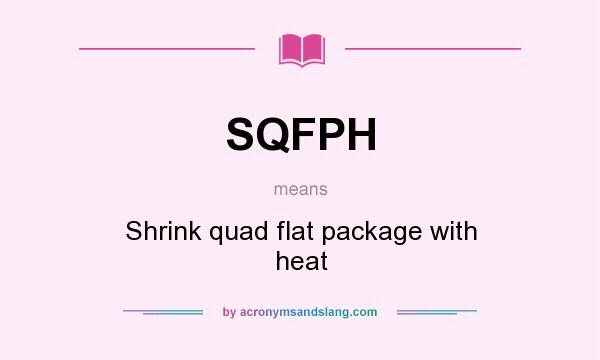What does SQFPH mean? It stands for Shrink quad flat package with heat