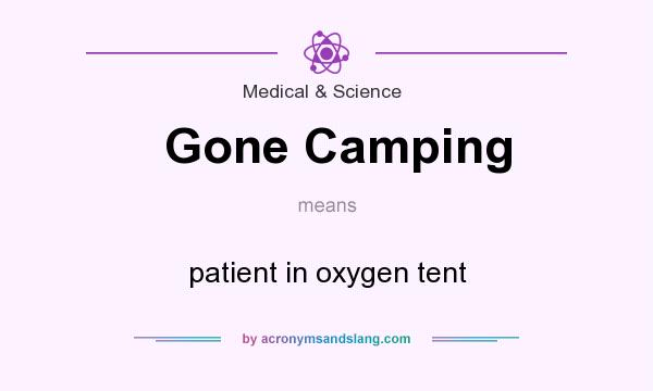 What does Gone Camping mean? It stands for patient in oxygen tent