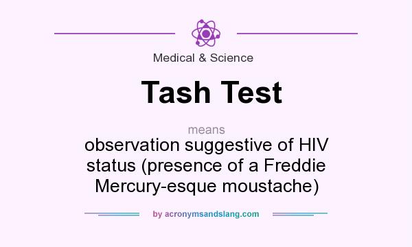 What does Tash Test mean? It stands for observation suggestive of HIV status (presence of a Freddie Mercury-esque moustache)