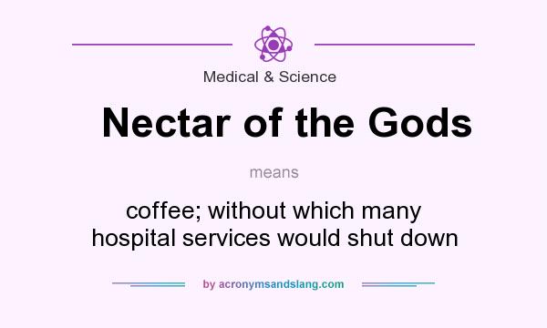 What does Nectar of the Gods mean? It stands for coffee; without which many hospital services would shut down