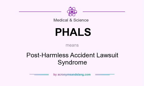 What does PHALS mean? It stands for Post-Harmless Accident Lawsuit Syndrome